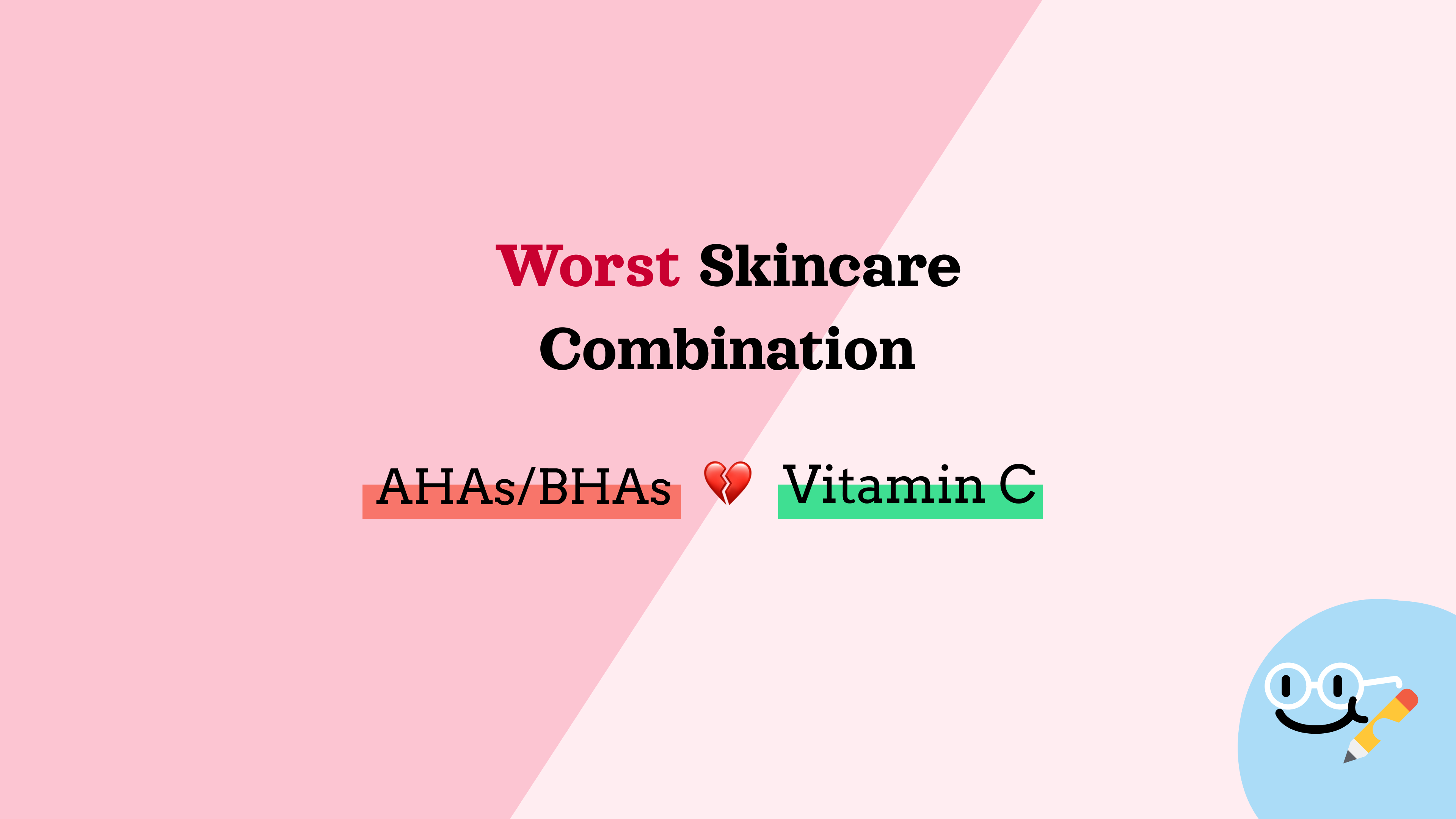 Worst Skincare Combination - AHAs/BHAs 💔 Vitamin C